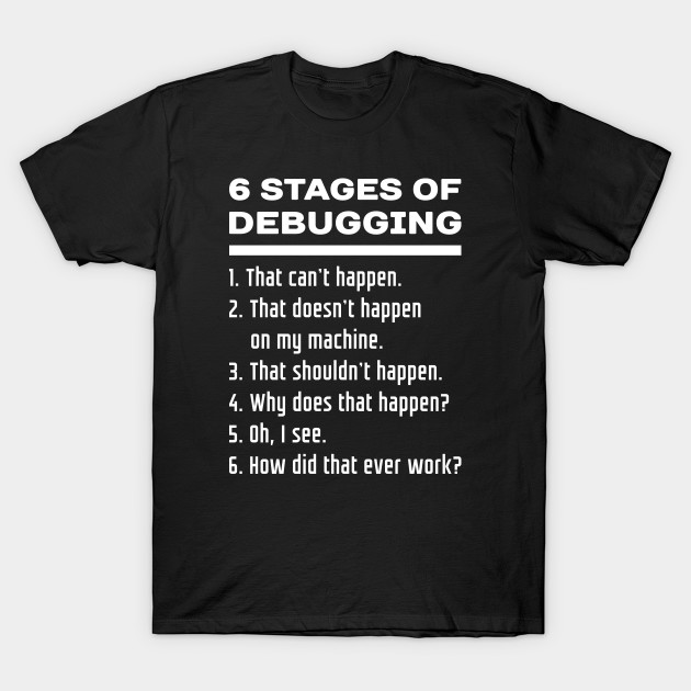 6 Stages of Debugging: White Text Design for Software Developers T-Shirt-TOZ